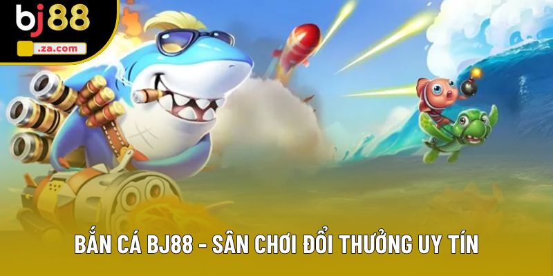 Bắn Cá BJ88 - Khám Phá Sảnh Có Tỷ Lệ Trả Thưởng Cao 2025