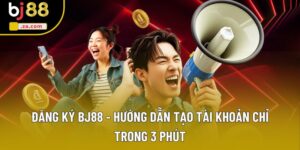 Đăng Ký BJ88 - Hướng Dẫn Tạo Tài Khoản Chỉ Trong 3 Phút
