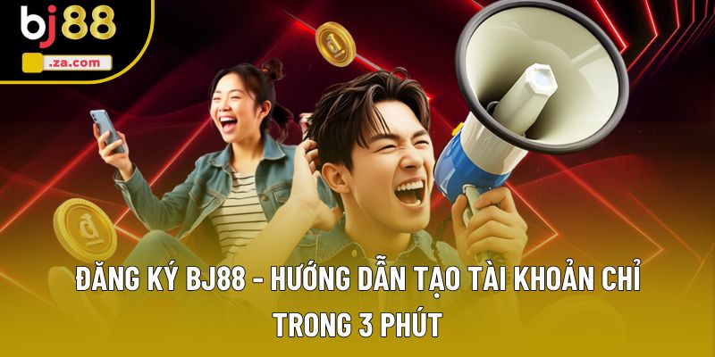 Đăng Ký BJ88 - Hướng Dẫn Tạo Tài Khoản Chỉ Trong 3 Phút