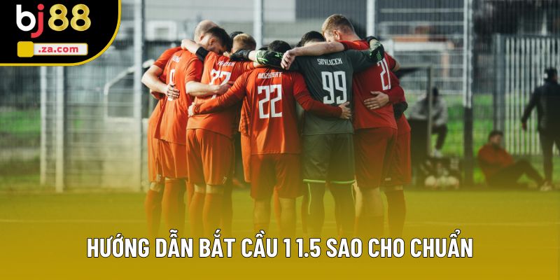 Hướng dẫn bắt cầu 1 1.5 sao cho chuẩn