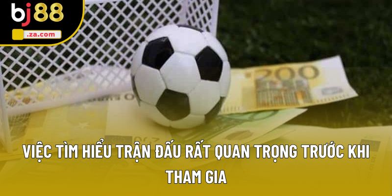 Việc tìm hiểu trận đấu rất quan trọng trước khi tham gia