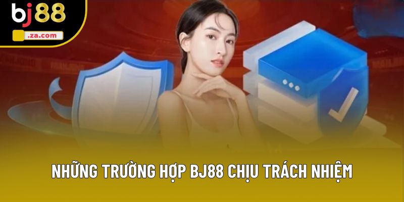 Những trường hợp BJ88 chịu trách nhiệm