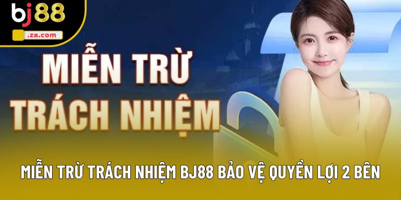 Miễn trừ trách nhiệm BJ88 bảo vệ quyền lợi 2 bên