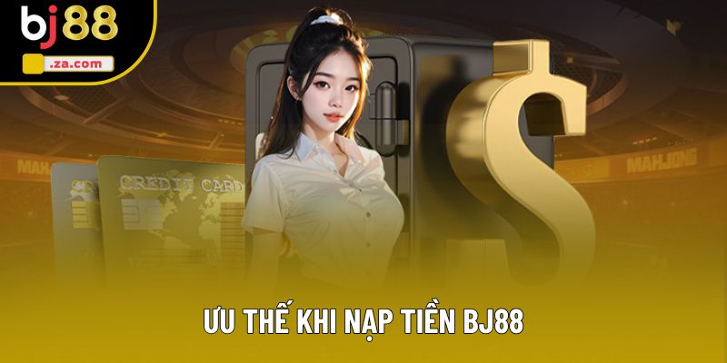 Ưu thế khi nạp tiền BJ88