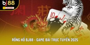 Rồng Hổ BJ88 - Game Bài Trực Tuyến Kịch Tính Nhất 2025