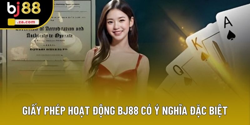 Giấy phép hoạt động BJ88 có ý nghĩa đặc biệt